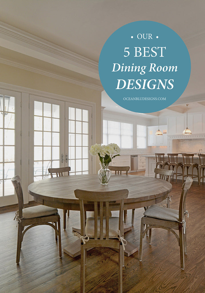 Our 5 Best Dining Room Designs by Ocean Blu Designs